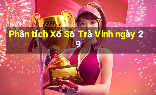 Phân tích Xổ Số Trà Vinh ngày 29