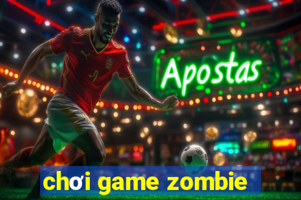 chơi game zombie