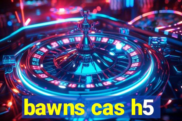 bawns cas h5