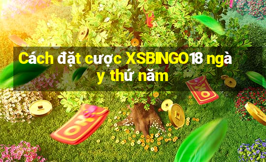 Cách đặt cược XSBINGO18 ngày thứ năm