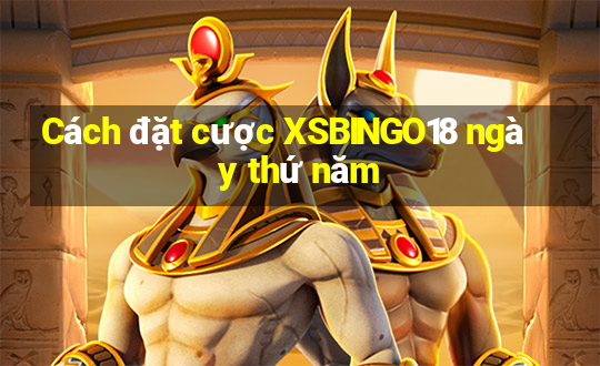 Cách đặt cược XSBINGO18 ngày thứ năm