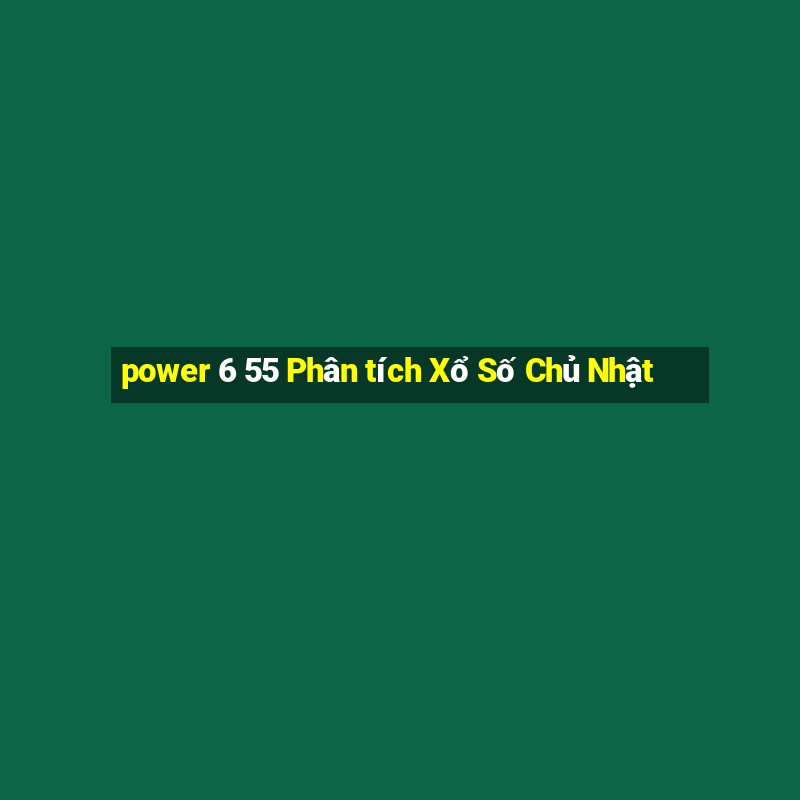 power 6 55 Phân tích Xổ Số Chủ Nhật