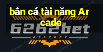 bắn cá tài năng Arcade