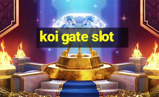 koi gate slot