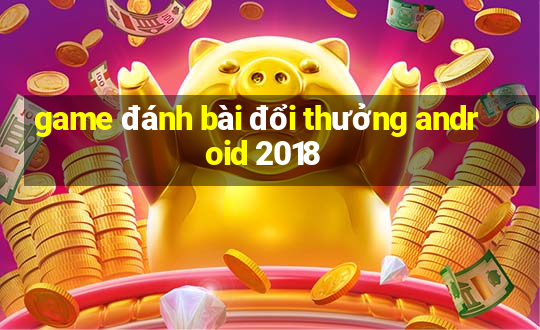 game đánh bài đổi thưởng android 2018