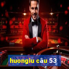 huongiu câu 53