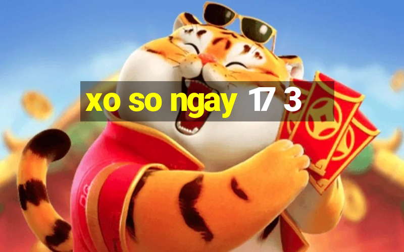 xo so ngay 17 3