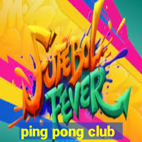 ping pong club