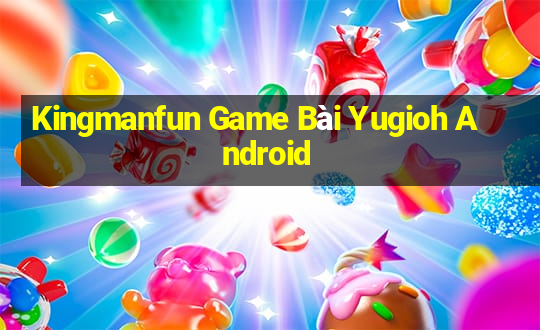 Kingmanfun Game Bài Yugioh Android