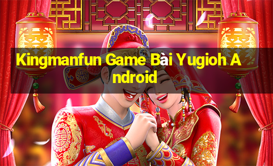 Kingmanfun Game Bài Yugioh Android