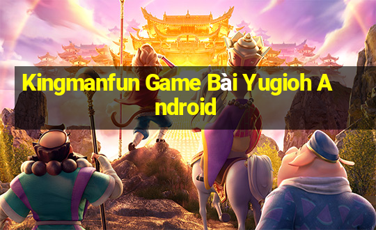 Kingmanfun Game Bài Yugioh Android