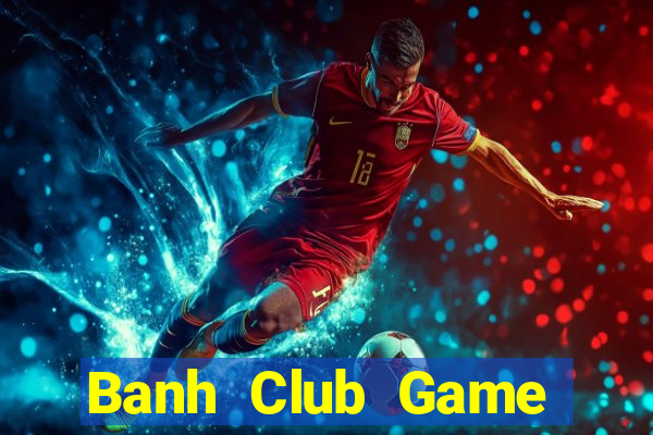 Banh Club Game Bài Slot Đổi Thưởng