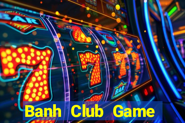 Banh Club Game Bài Slot Đổi Thưởng