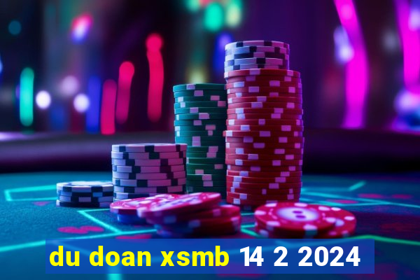 du doan xsmb 14 2 2024