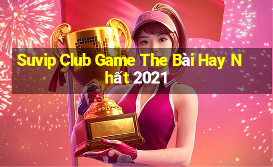 Suvip Club Game The Bài Hay Nhất 2021