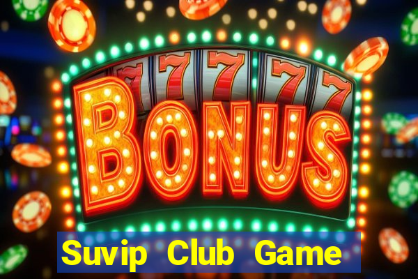 Suvip Club Game The Bài Hay Nhất 2021