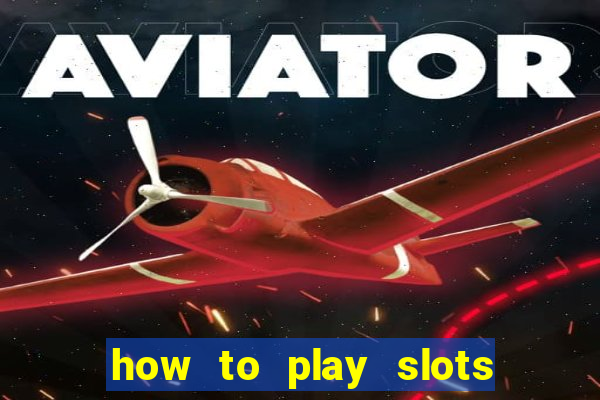 how to play slots in a casino