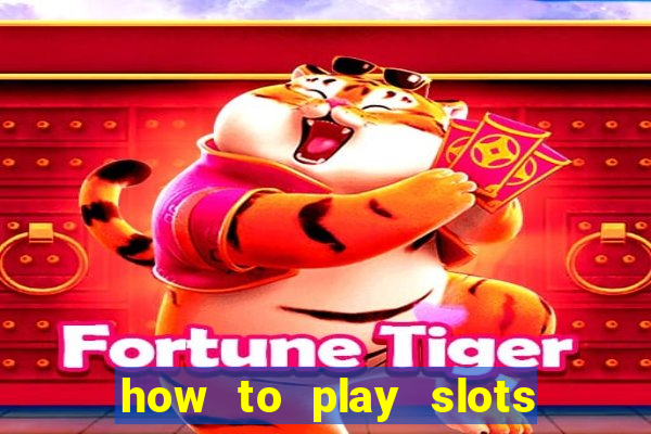 how to play slots in a casino