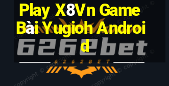 Play X8Vn Game Bài Yugioh Android