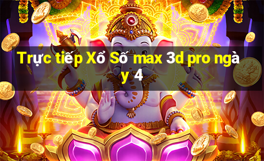 Trực tiếp Xổ Số max 3d pro ngày 4