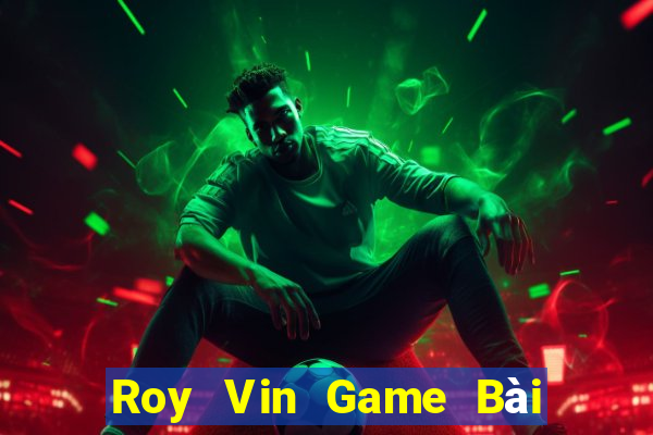 Roy Vin Game Bài Nhất Vip