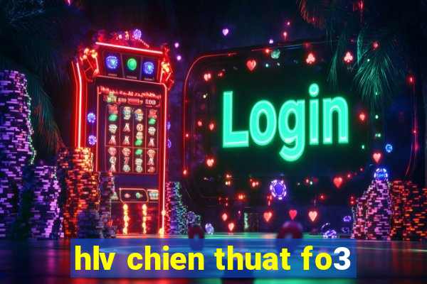 hlv chien thuat fo3