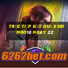 Trực tiếp kết quả XSBINGO18 ngày 22