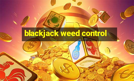 blackjack weed control