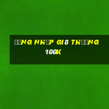 Đăng nhập Gi8 Thưởng 100k