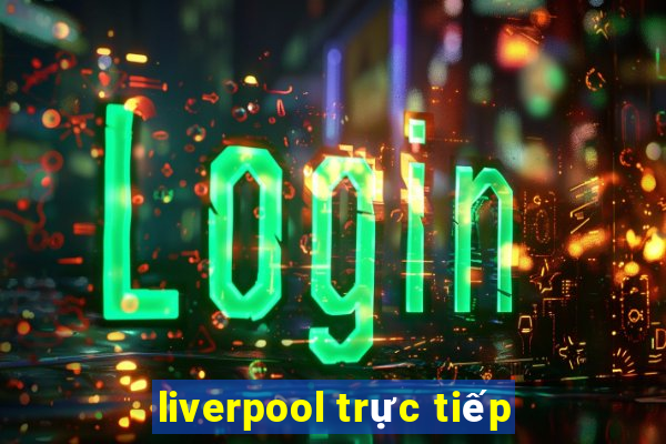 liverpool trực tiếp