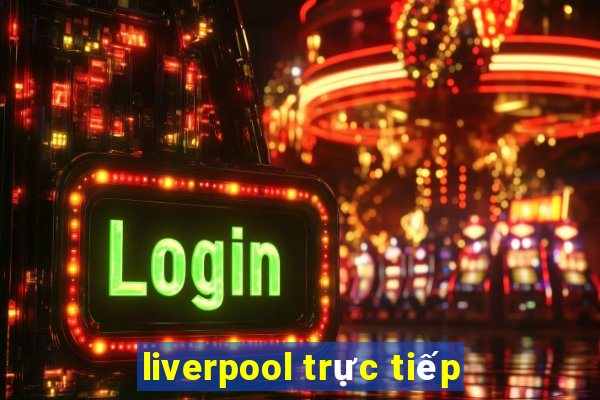 liverpool trực tiếp