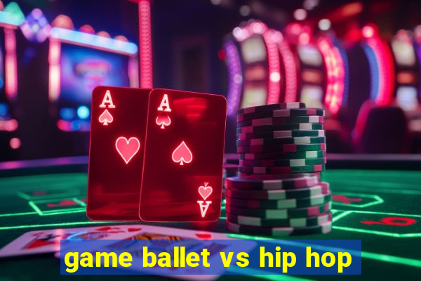 game ballet vs hip hop