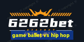 game ballet vs hip hop