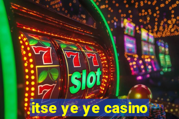 itse ye ye casino