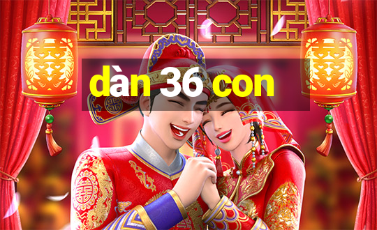 dàn 36 con