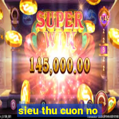 sieu thu cuon no