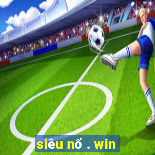 siêu nổ . win