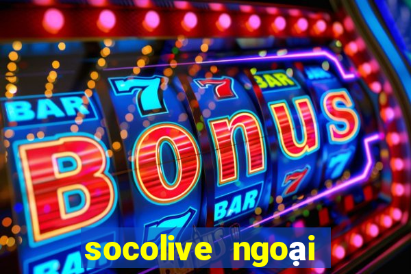 socolive ngoại hạng anh