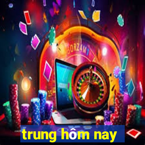 trung hôm nay