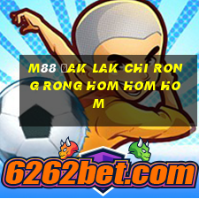 M88 Đak Lak Chi Rong Rong Hom Hom Hom