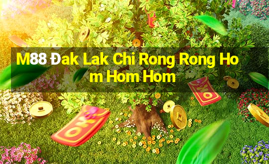 M88 Đak Lak Chi Rong Rong Hom Hom Hom