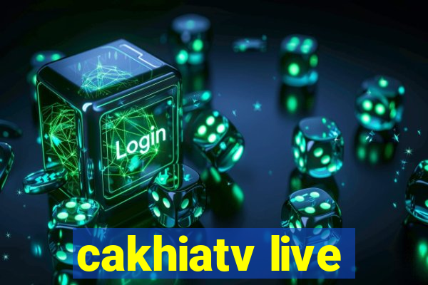 cakhiatv live