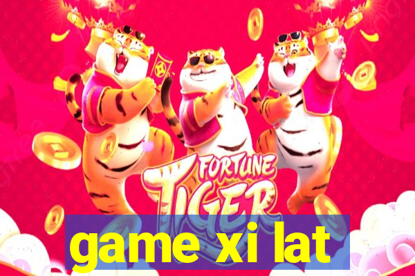 game xi lat