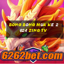 bong bóng mùa hè 2024 zing tv