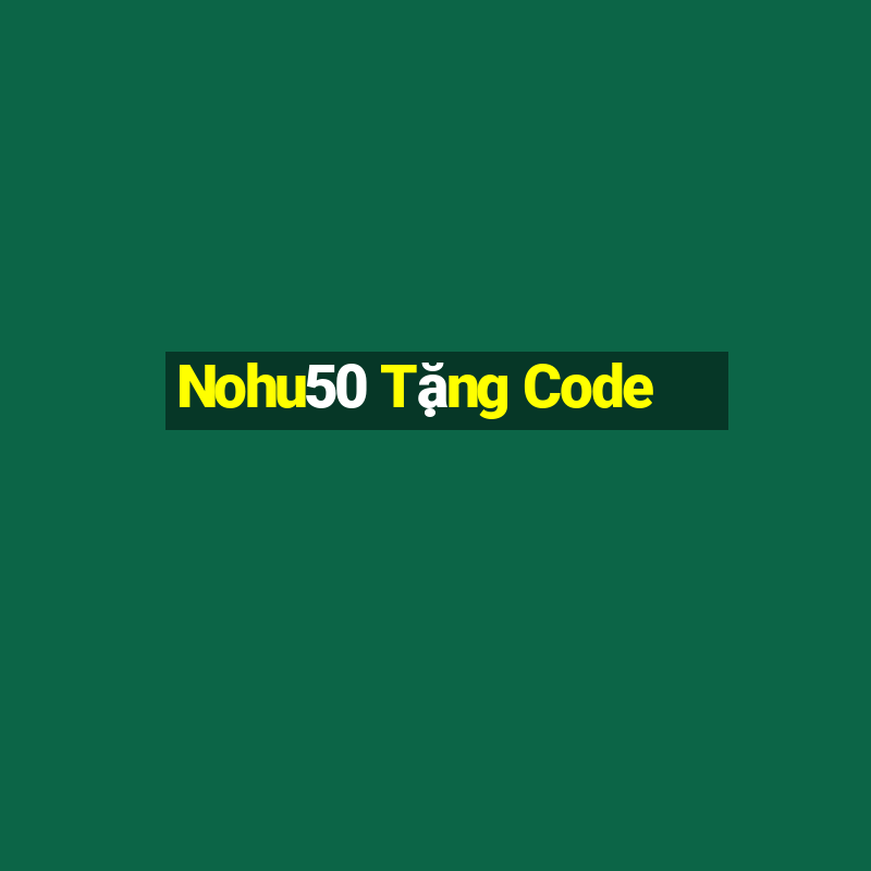 Nohu50 Tặng Code