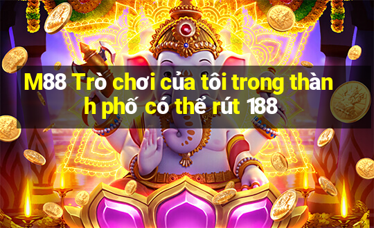 M88 Trò chơi của tôi trong thành phố có thể rút 188