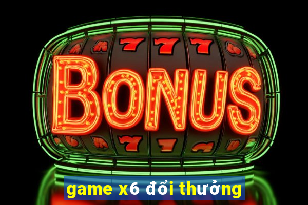 game x6 đổi thưởng