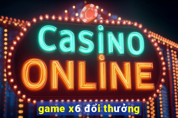 game x6 đổi thưởng