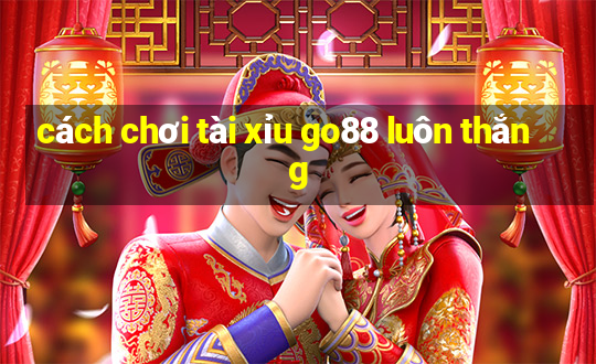 cách chơi tài xỉu go88 luôn thắng