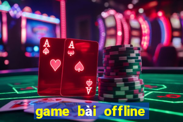 game bai offline cho pc